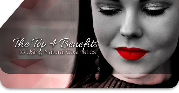 The Top 4 Benefits to Using Natural Cosmetics